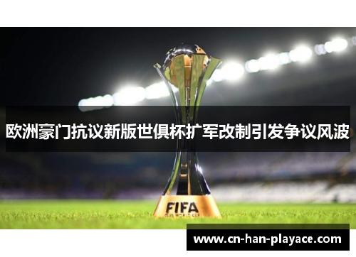 欧洲豪门抗议新版世俱杯扩军改制引发争议风波