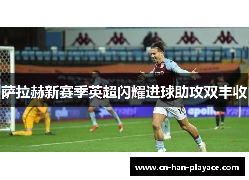 萨拉赫新赛季英超闪耀进球助攻双丰收