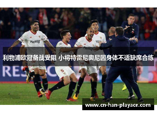 利物浦欧冠备战受阻 小将特雷尼奥尼因身体不适缺席合练