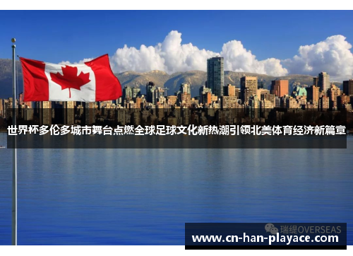 世界杯多伦多城市舞台点燃全球足球文化新热潮引领北美体育经济新篇章 世界杯多伦多城市舞台点燃全球足球文化新热潮引领北美体育经济新篇章